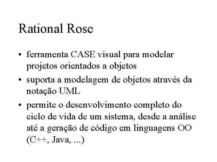 Rational Rose • ferramenta CASE visual para modelar projetos orientados a objetos • suporta