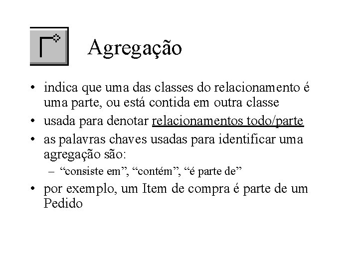 Agregação • indica que uma das classes do relacionamento é uma parte, ou está