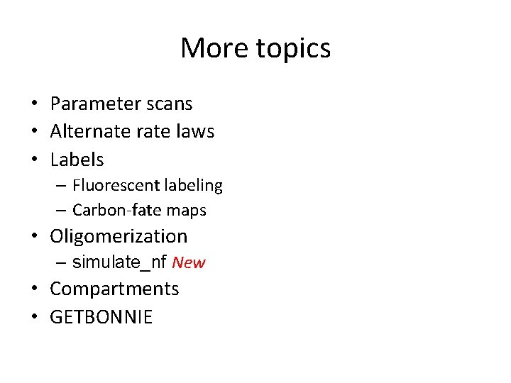 More topics • Parameter scans • Alternate rate laws • Labels – Fluorescent labeling