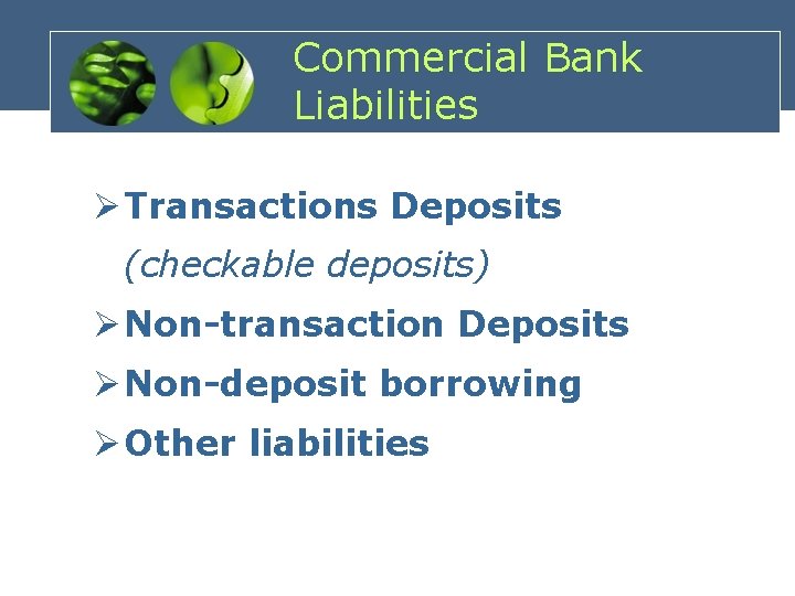 Commercial Bank Liabilities Ø Transactions Deposits (checkable deposits) Ø Non-transaction Deposits Ø Non-deposit borrowing