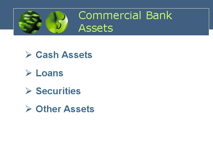 Commercial Bank Assets Ø Cash Assets Ø Loans Ø Securities Ø Other Assets 