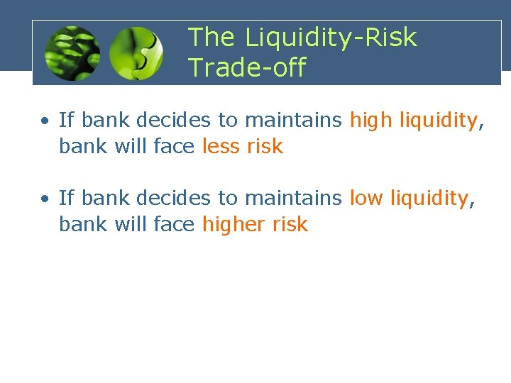 The Liquidity-Risk Trade-off • If bank decides to maintains high liquidity, bank will face