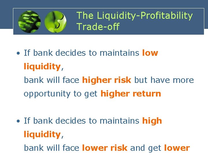 The Liquidity-Profitability Trade-off • If bank decides to maintains low liquidity, bank will face