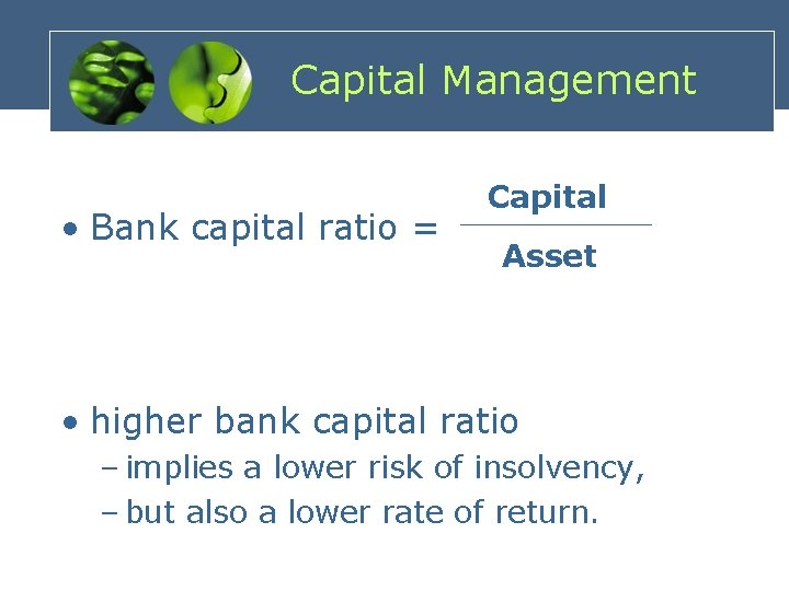 Capital Management • Bank capital ratio = Capital Asset • higher bank capital ratio