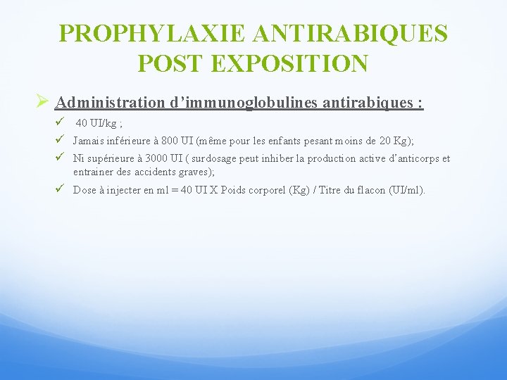 PROPHYLAXIE ANTIRABIQUES POST EXPOSITION Ø Administration d’immunoglobulines antirabiques : ü 40 UI/kg ; ü