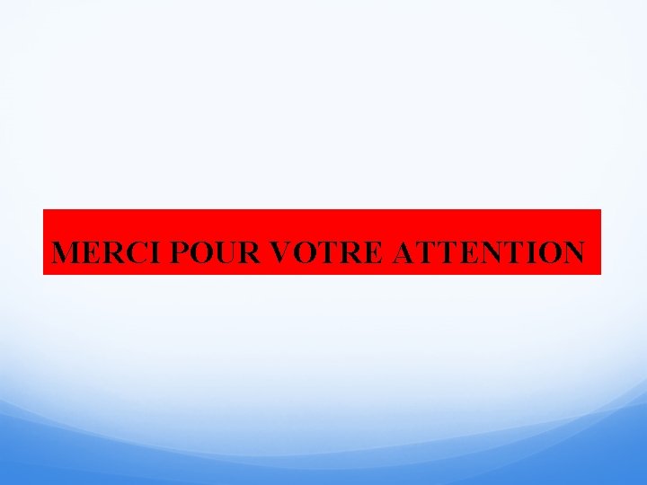 MERCI POUR VOTRE ATTENTION 