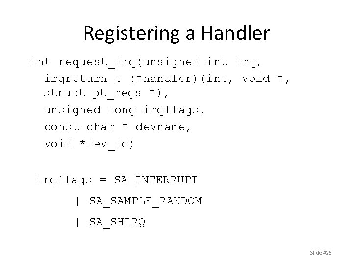 Registering a Handler int request_irq(unsigned int irq, irqreturn_t (*handler)(int, void *, struct pt_regs *),