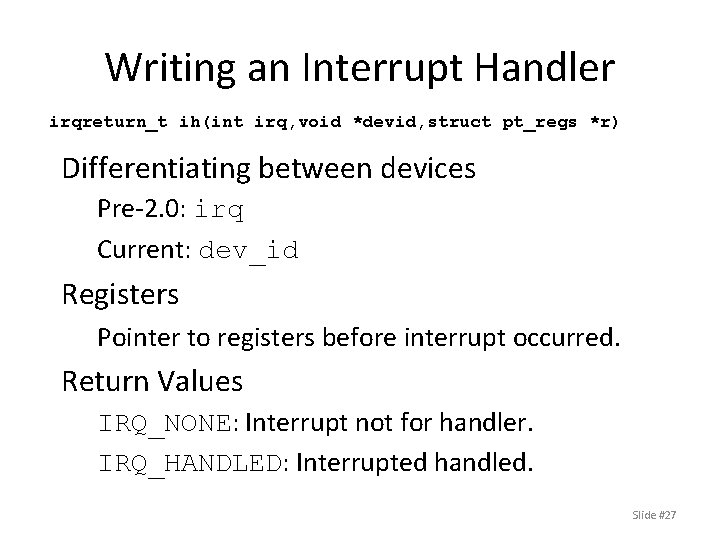 Writing an Interrupt Handler irqreturn_t ih(int irq, void *devid, struct pt_regs *r) Differentiating between