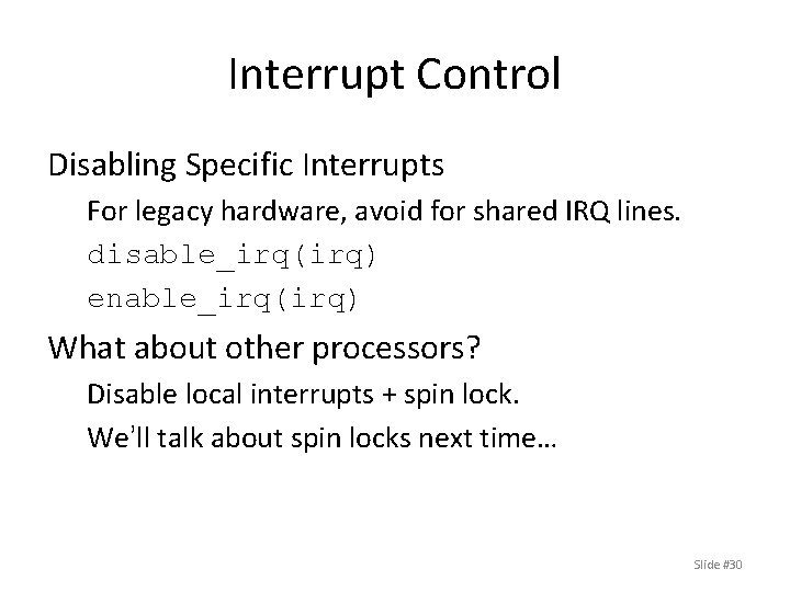 Interrupt Control Disabling Specific Interrupts For legacy hardware, avoid for shared IRQ lines. disable_irq(irq)