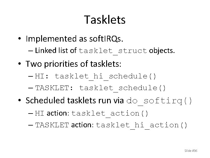 Tasklets • Implemented as soft. IRQs. – Linked list of tasklet_struct objects. • Two