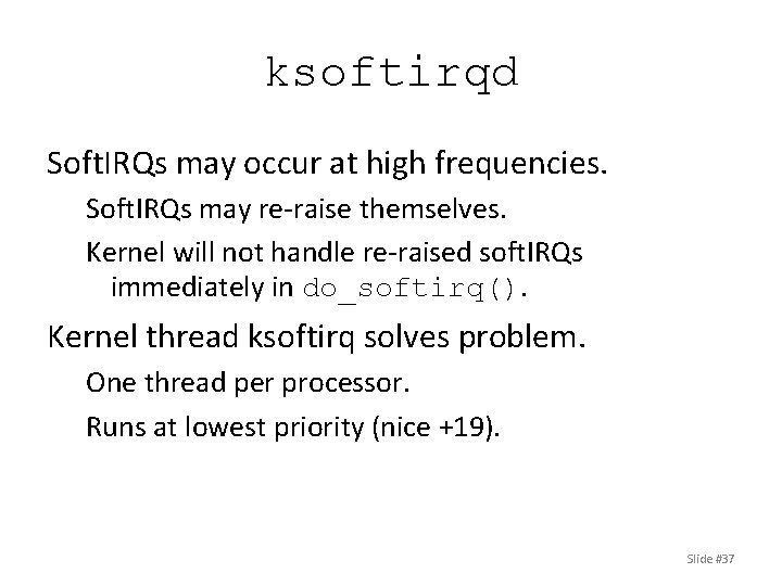 ksoftirqd Soft. IRQs may occur at high frequencies. Soft. IRQs may re-raise themselves. Kernel