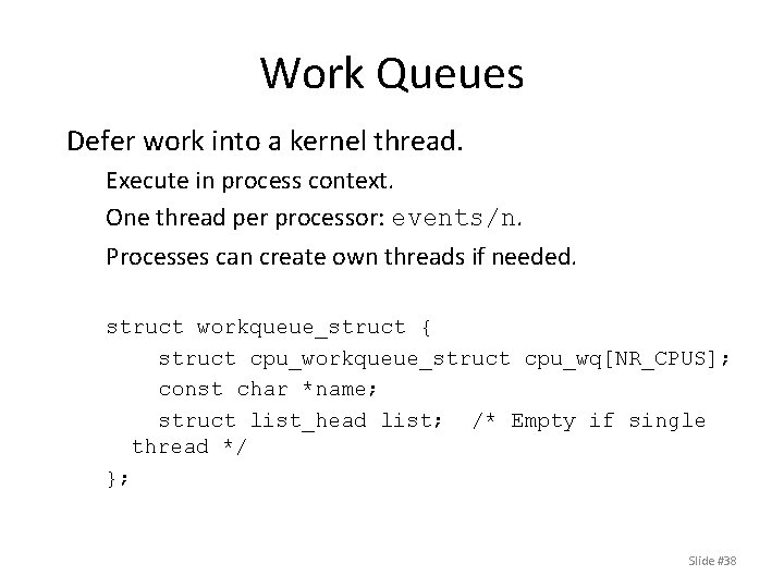 Work Queues Defer work into a kernel thread. Execute in process context. One thread