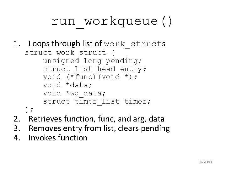 run_workqueue() 1. Loops through list of work_structs struct work_struct { unsigned long pending; struct