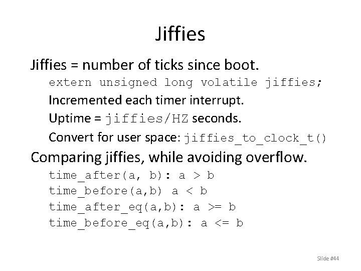 Jiffies = number of ticks since boot. extern unsigned long volatile jiffies; Incremented each