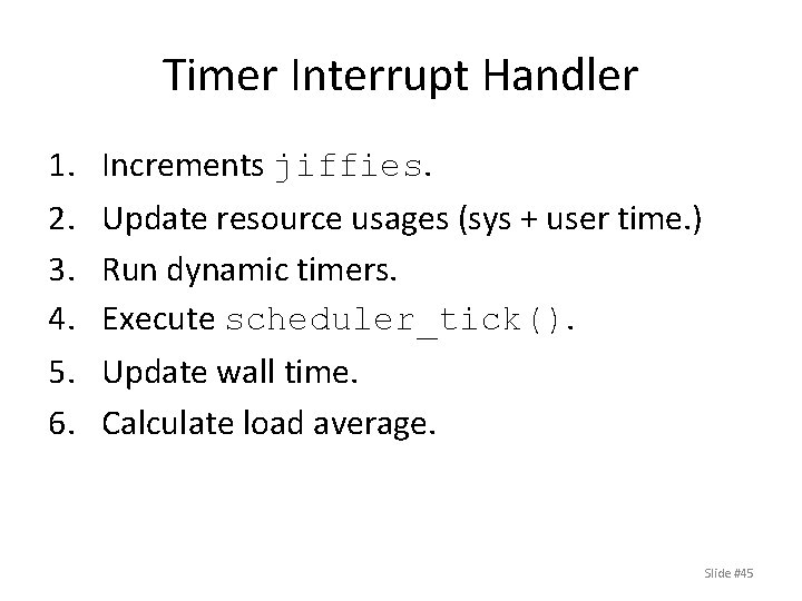 Timer Interrupt Handler 1. 2. 3. 4. 5. 6. Increments jiffies. Update resource usages