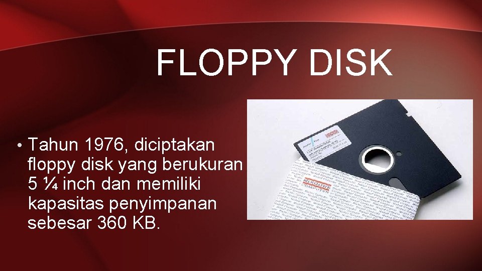 FLOPPY DISK • Tahun 1976, diciptakan floppy disk yang berukuran 5 ¼ inch dan