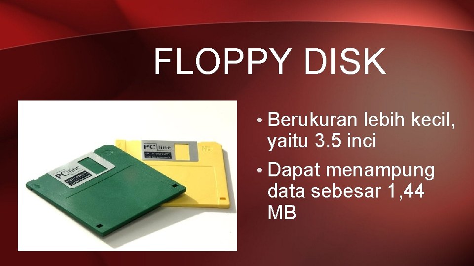 FLOPPY DISK • Berukuran lebih kecil, yaitu 3. 5 inci • Dapat menampung data