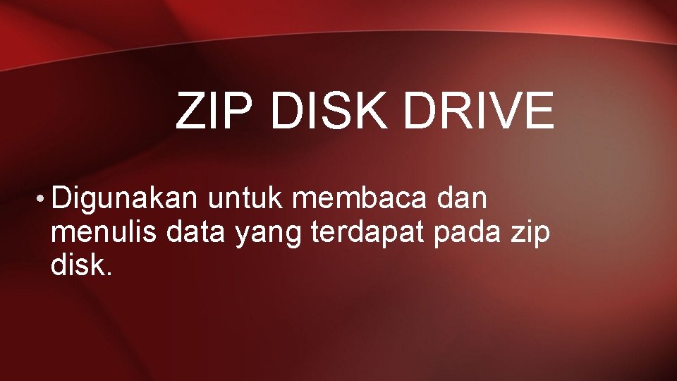 ZIP DISK DRIVE • Digunakan untuk membaca dan menulis data yang terdapat pada zip