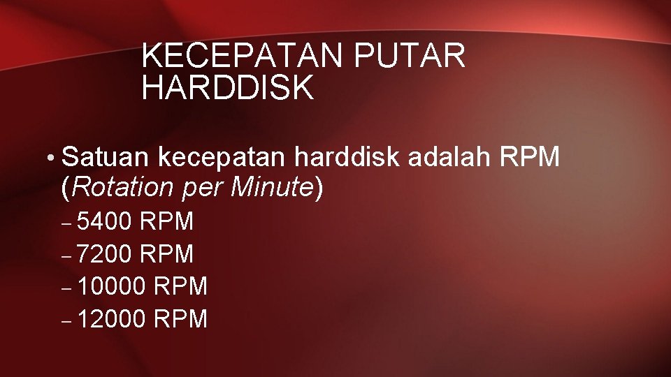 KECEPATAN PUTAR HARDDISK • Satuan kecepatan harddisk adalah RPM (Rotation per Minute) – 5400