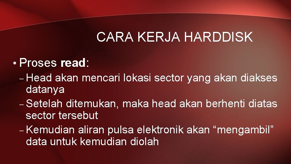 CARA KERJA HARDDISK • Proses read: – Head akan mencari lokasi sector yang akan