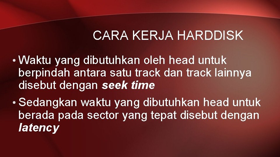 CARA KERJA HARDDISK • Waktu yang dibutuhkan oleh head untuk berpindah antara satu track