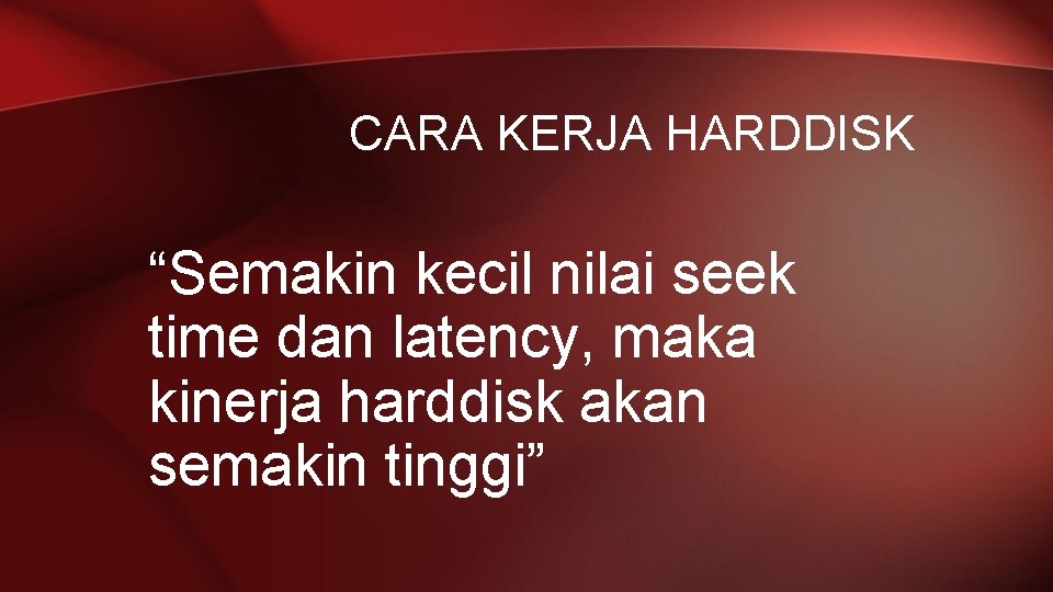 CARA KERJA HARDDISK “Semakin kecil nilai seek time dan latency, maka kinerja harddisk akan