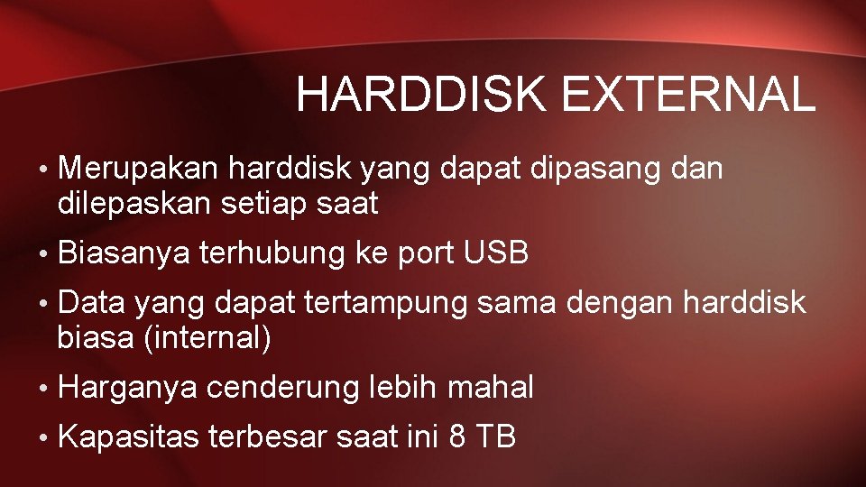 HARDDISK EXTERNAL • Merupakan harddisk yang dapat dipasang dan dilepaskan setiap saat • Biasanya