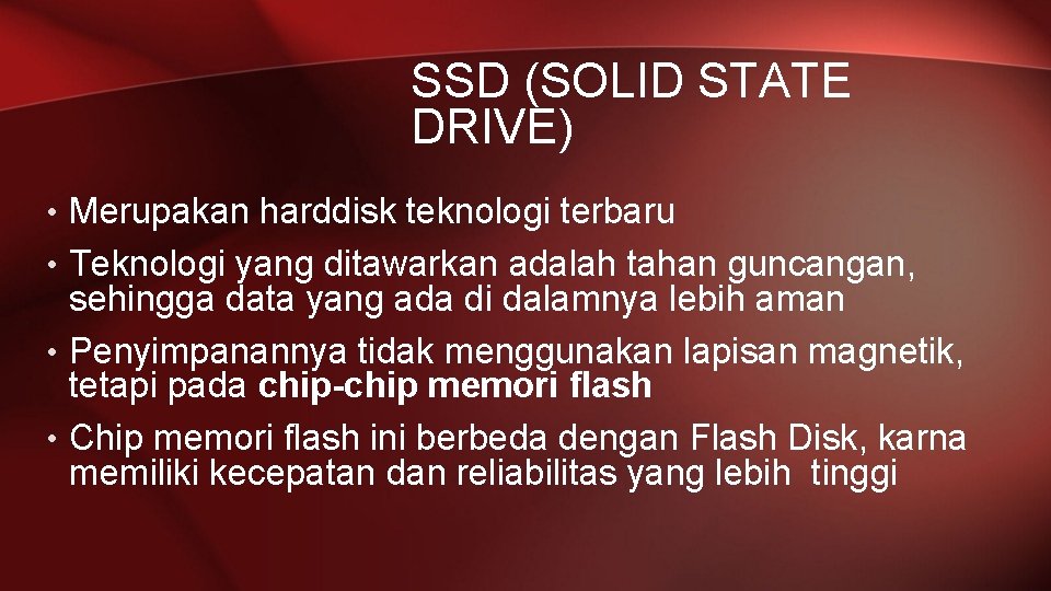 SSD (SOLID STATE DRIVE) • Merupakan harddisk teknologi terbaru • Teknologi yang ditawarkan adalah