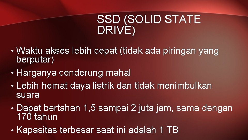 SSD (SOLID STATE DRIVE) • Waktu akses lebih cepat (tidak ada piringan yang berputar)