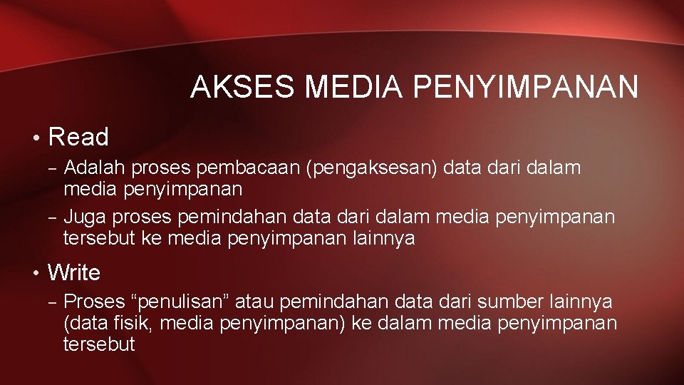 AKSES MEDIA PENYIMPANAN • Read – Adalah proses pembacaan (pengaksesan) data dari dalam media