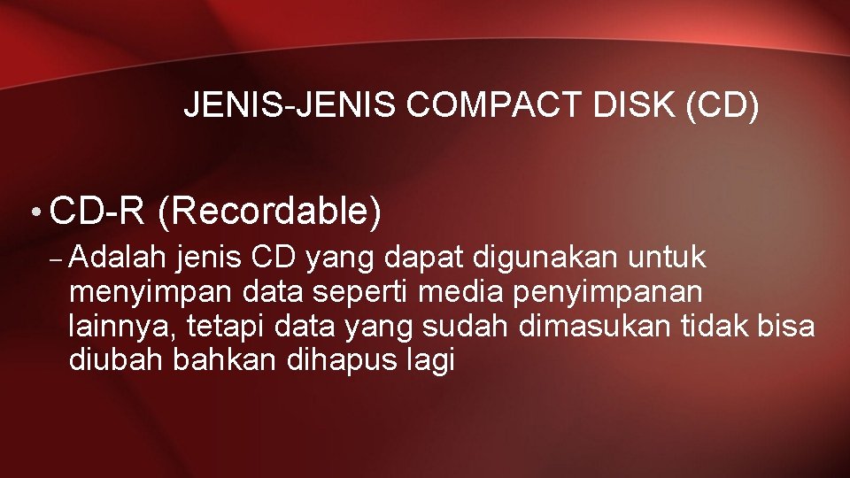 JENIS-JENIS COMPACT DISK (CD) • CD-R (Recordable) – Adalah jenis CD yang dapat digunakan