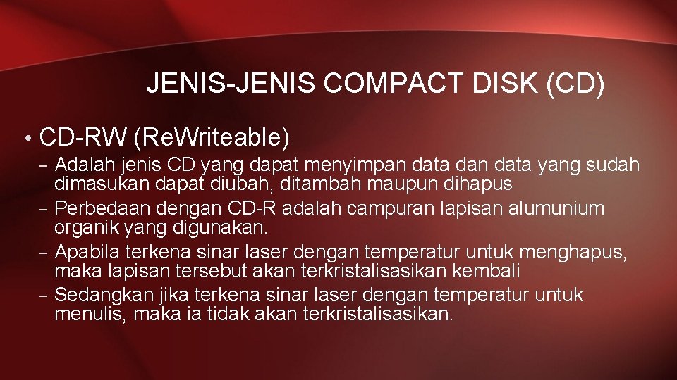 JENIS-JENIS COMPACT DISK (CD) • CD-RW (Re. Writeable) – Adalah jenis CD yang dapat