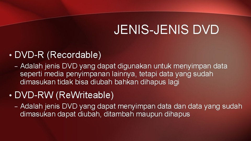 JENIS-JENIS DVD • DVD-R (Recordable) – Adalah jenis DVD yang dapat digunakan untuk menyimpan