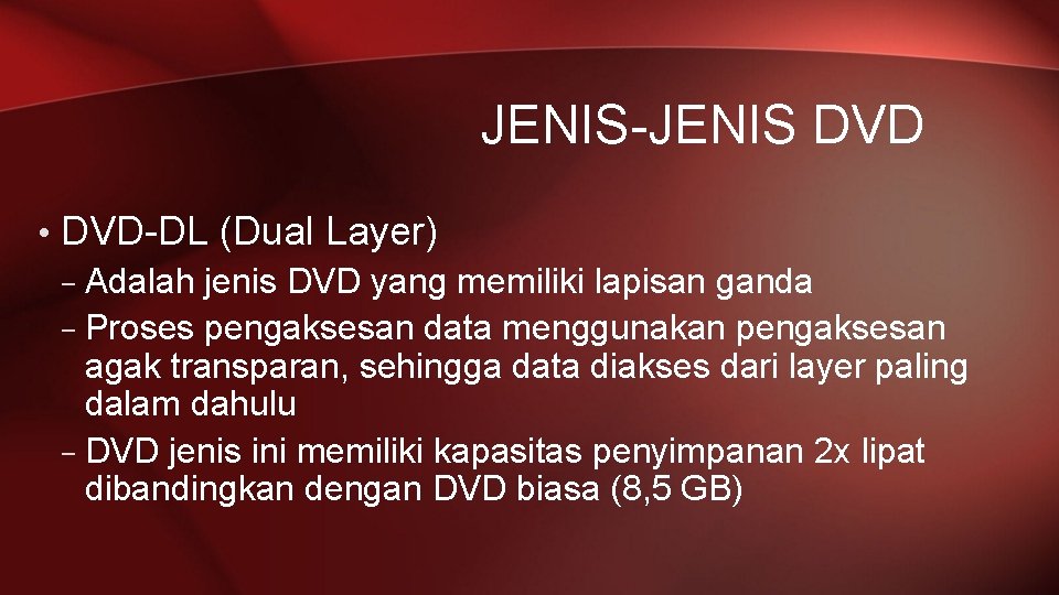 JENIS-JENIS DVD • DVD-DL (Dual Layer) – Adalah jenis DVD yang memiliki lapisan ganda