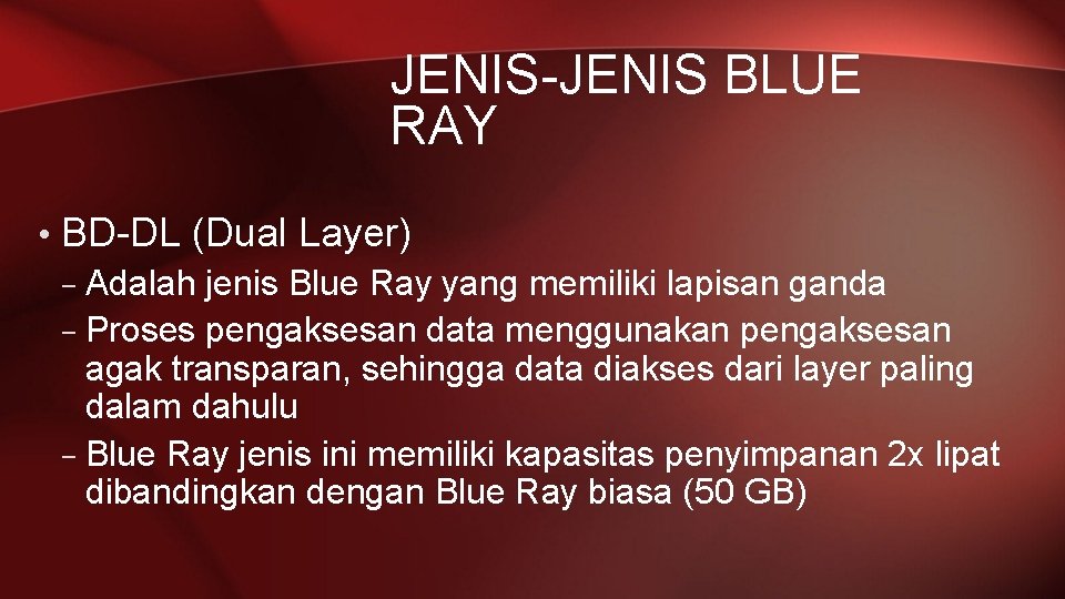 JENIS-JENIS BLUE RAY • BD-DL (Dual Layer) – Adalah jenis Blue Ray yang memiliki