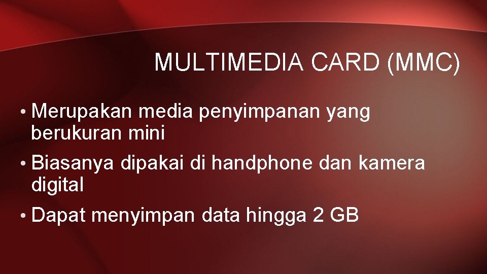 MULTIMEDIA CARD (MMC) • Merupakan media penyimpanan yang berukuran mini • Biasanya dipakai di