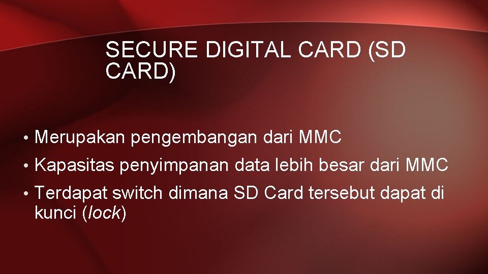 SECURE DIGITAL CARD (SD CARD) • Merupakan pengembangan dari MMC • Kapasitas penyimpanan data