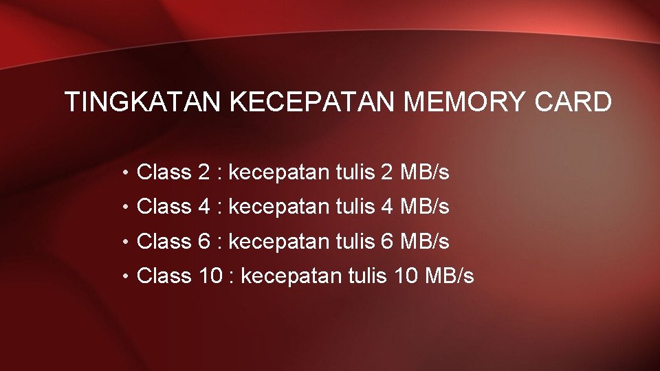 TINGKATAN KECEPATAN MEMORY CARD • Class 2 : kecepatan tulis 2 MB/s • Class