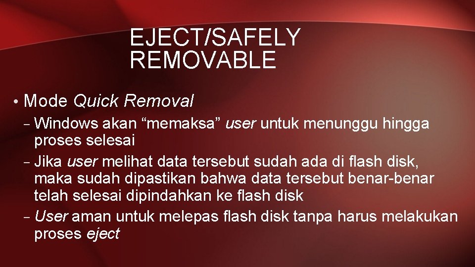 EJECT/SAFELY REMOVABLE • Mode Quick Removal – Windows akan “memaksa” user untuk menunggu hingga