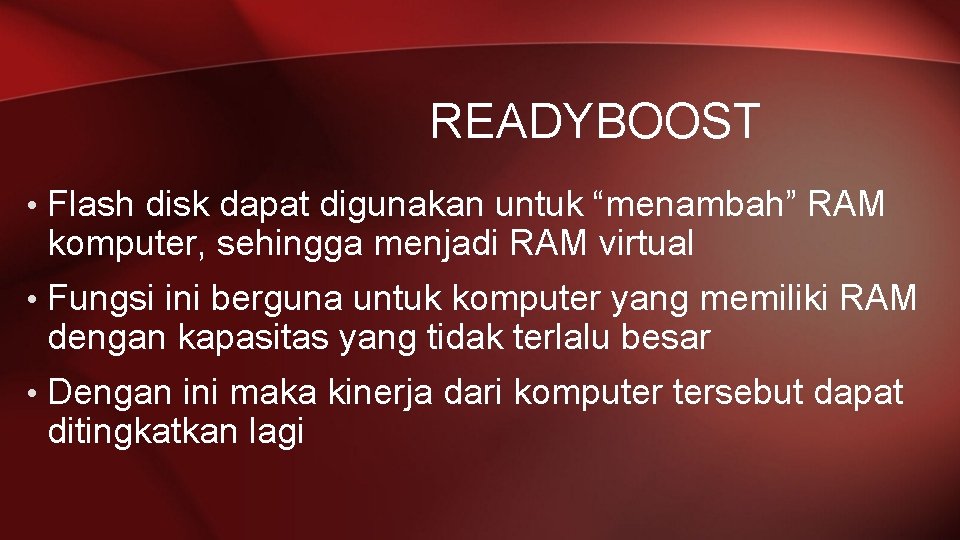 READYBOOST • Flash disk dapat digunakan untuk “menambah” RAM komputer, sehingga menjadi RAM virtual