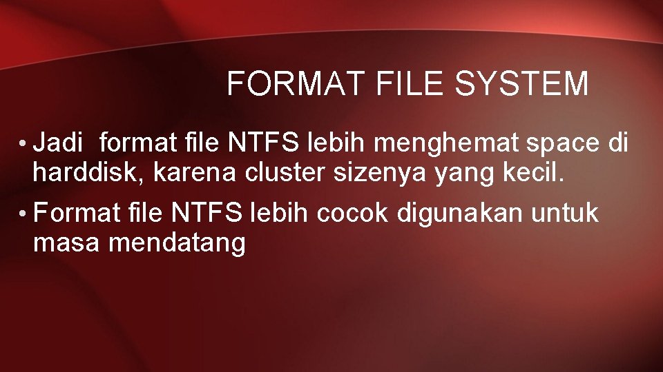 FORMAT FILE SYSTEM • Jadi format file NTFS lebih menghemat space di harddisk, karena