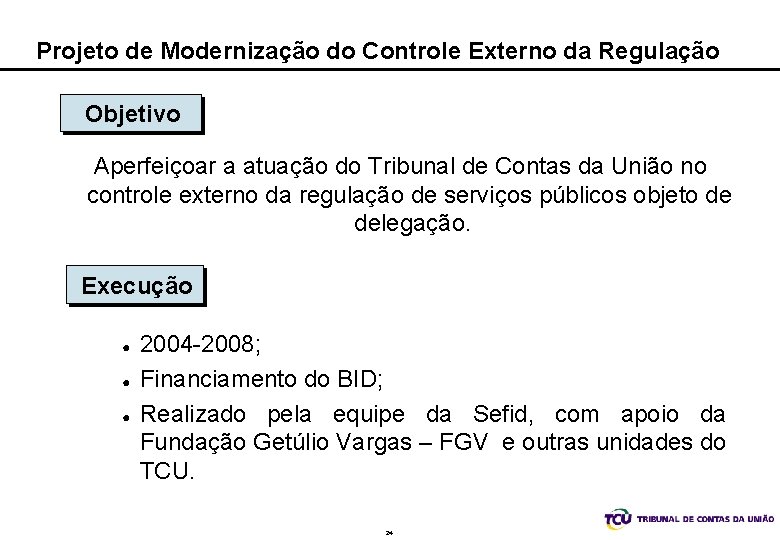 Projeto de Modernização do Controle Externo da Regulação Objetivo Aperfeiçoar a atuação do Tribunal