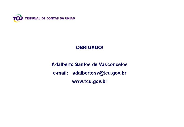 OBRIGADO! Adalberto Santos de Vasconcelos e-mail: adalbertosv@tcu. gov. br www. tcu. gov. br 