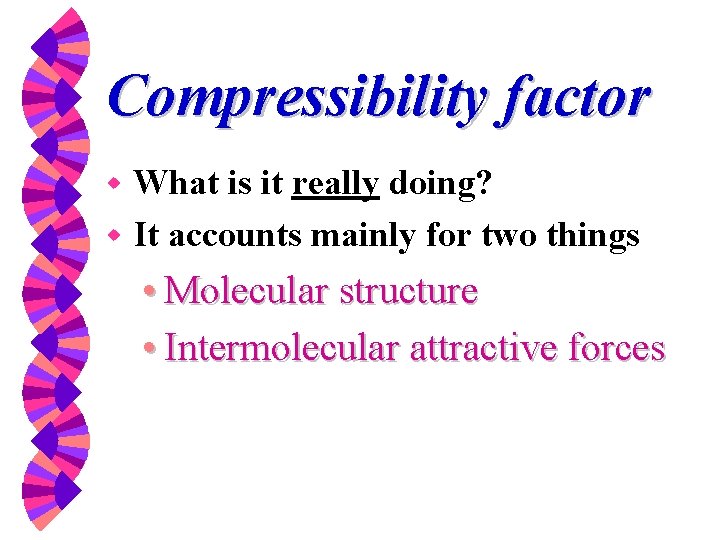 Compressibility factor What is it really doing? w It accounts mainly for two things