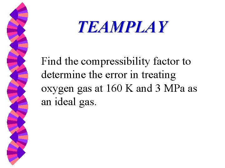 TEAMPLAY Find the compressibility factor to determine the error in treating oxygen gas at