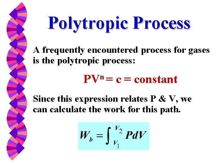 Polytropic Process A frequently encountered process for gases is the polytropic process: PVn =