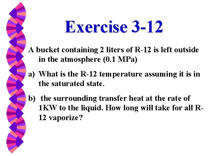 Exercise 3 -12 A bucket containing 2 liters of R-12 is left outside in