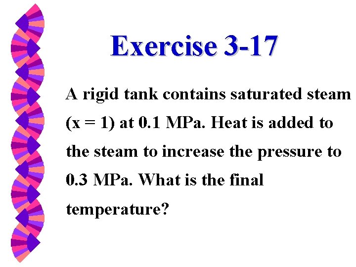 Exercise 3 -17 A rigid tank contains saturated steam (x = 1) at 0.