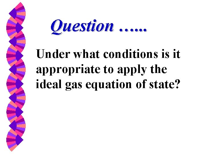 Question …. . . Under what conditions is it appropriate to apply the ideal