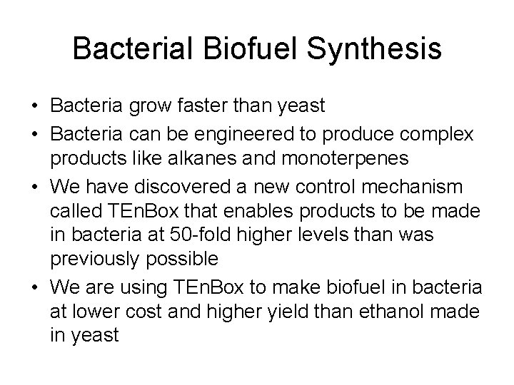 Bacterial Biofuel Synthesis • Bacteria grow faster than yeast • Bacteria can be engineered